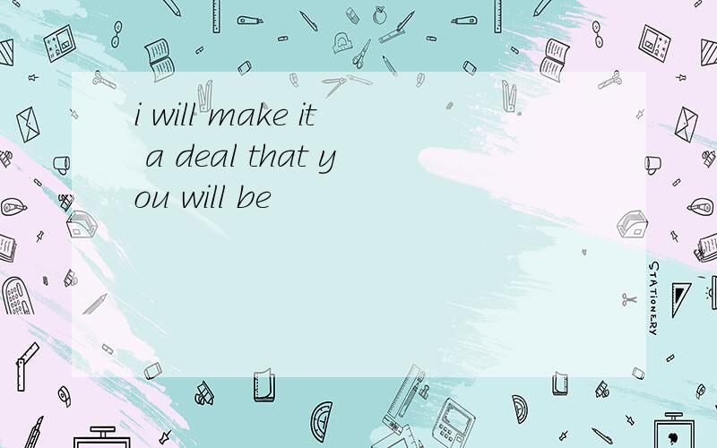 i will make it a deal that you will be