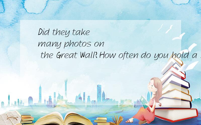 Did they take many photos on the Great Wall?How often do you hold a sports-meeting?被动语态