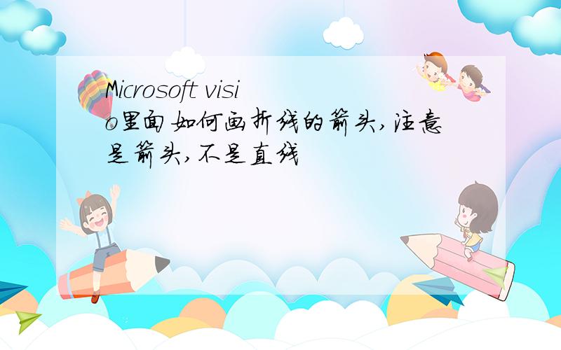 Microsoft visio里面如何画折线的箭头,注意是箭头,不是直线