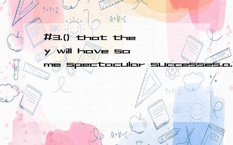 #3.() that they will have some spectacular successes.a.That is sure b.That is certainc.It is sured.It is certain选什么,怎么分析的?