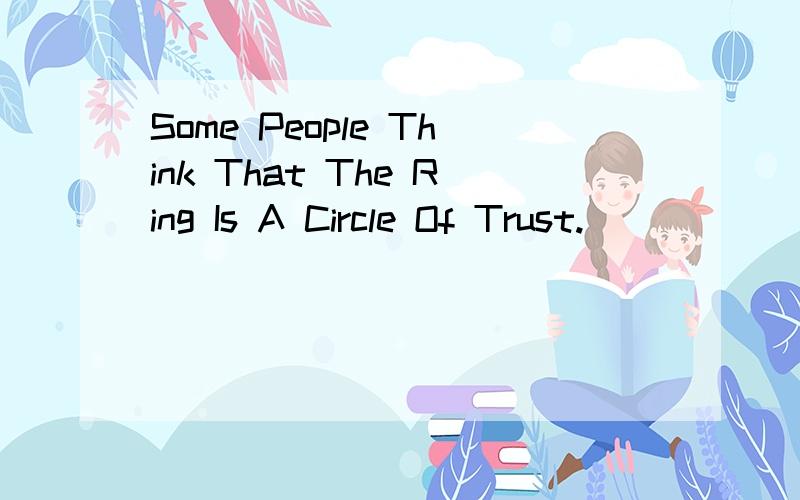 Some People Think That The Ring Is A Circle Of Trust.