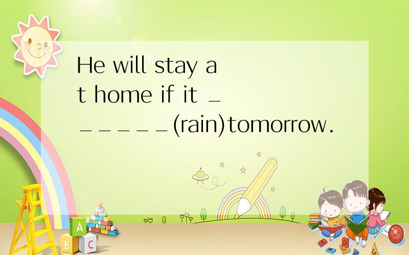 He will stay at home if it ______(rain)tomorrow.
