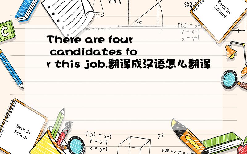 There are four candidates for this job.翻译成汉语怎么翻译