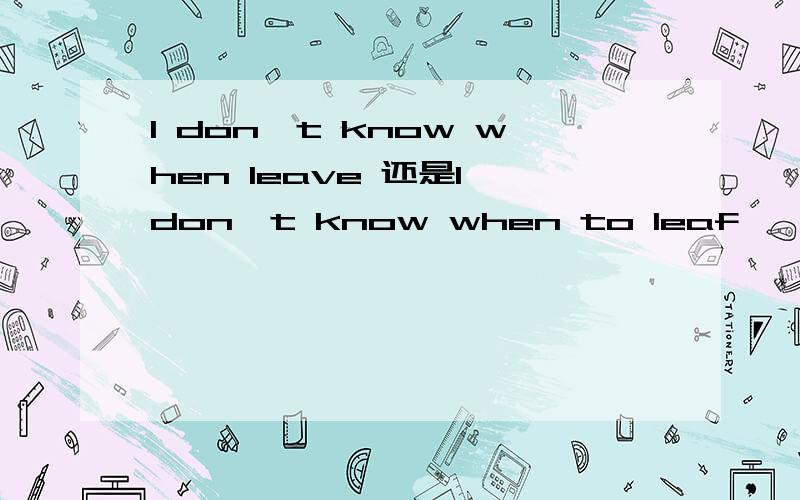 I don't know when leave 还是I don't know when to leaf