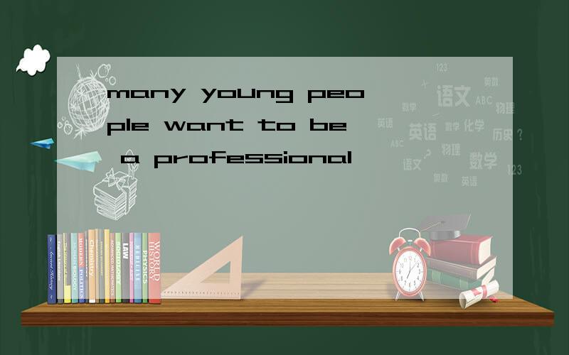 many young people want to be a professional