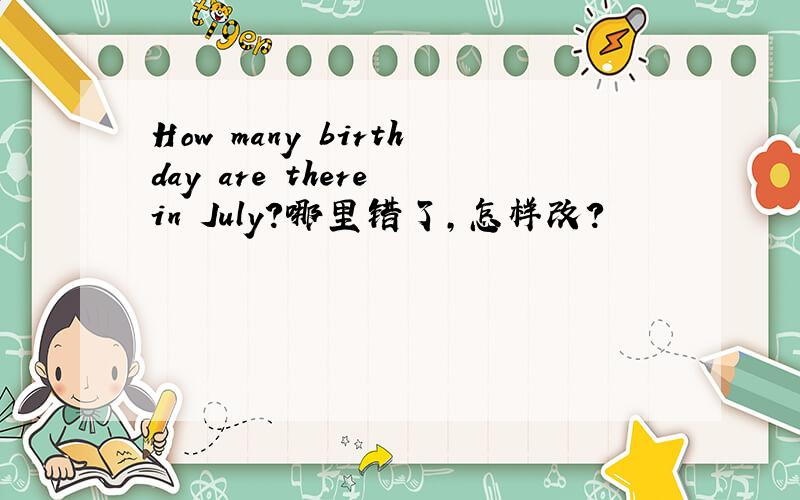 How many birthday are there in July?哪里错了,怎样改?