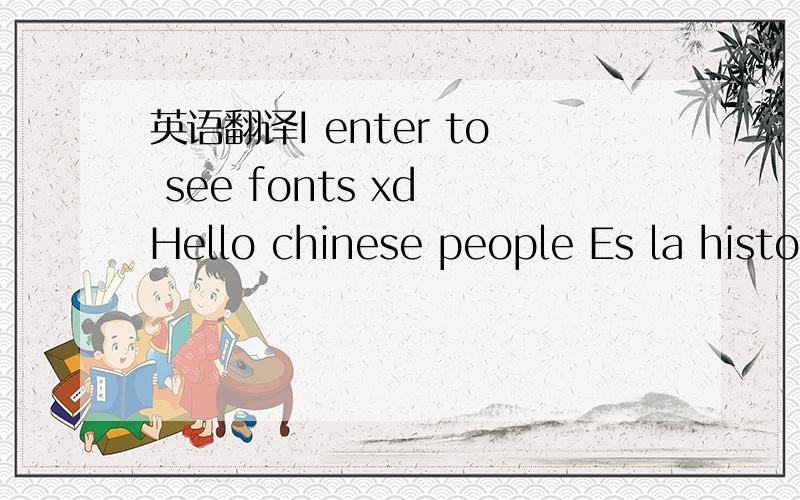 英语翻译I enter to see fonts xd Hello chinese people Es la historia de mi vida,una huída hacia delante;y si pierdo la cabeza¿quιεn mε vα α dεcιr quε parε?