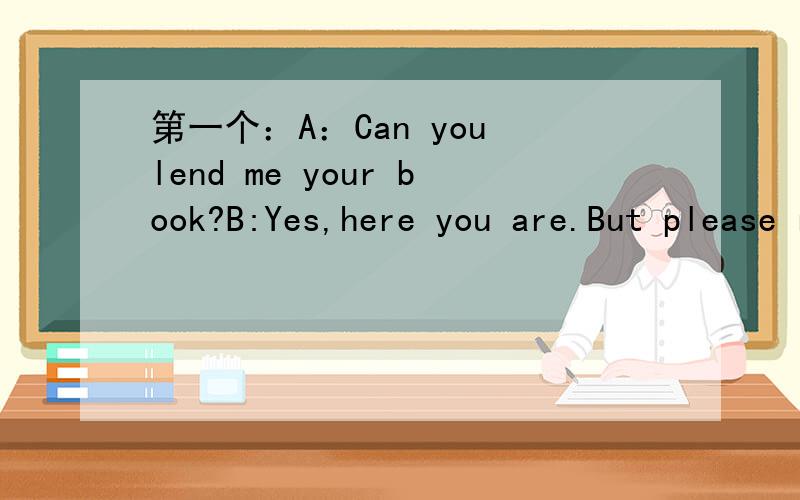 第一个：A：Can you lend me your book?B:Yes,here you are.But please return ( ) to ( ) tomorrow.第二个：I love ( ) parents.( ) are teachers and ( ) are very kind to ( )students.
