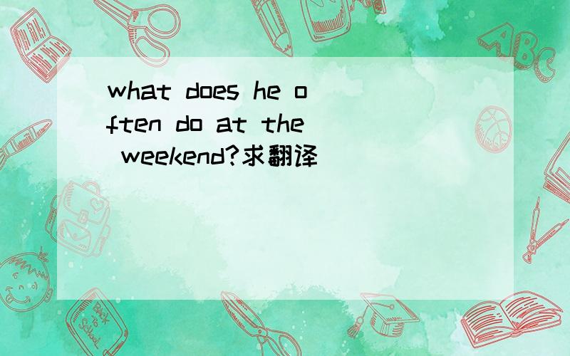 what does he often do at the weekend?求翻译