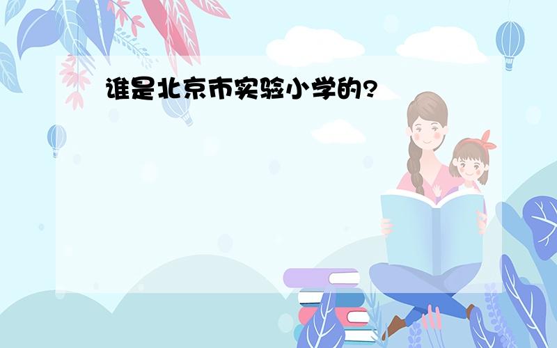 谁是北京市实验小学的?