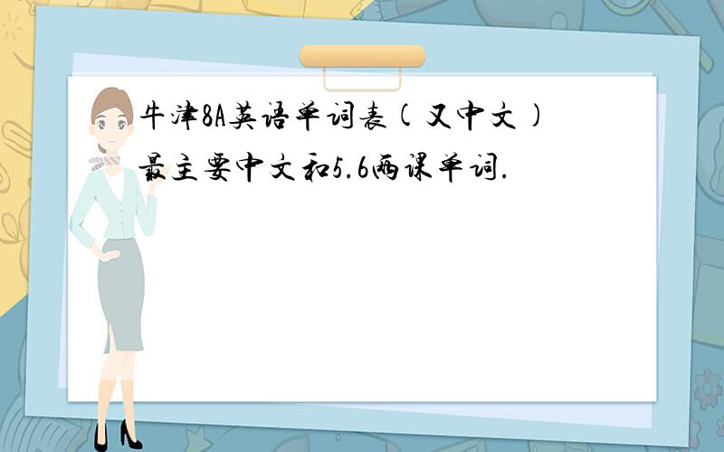 牛津8A英语单词表(又中文)最主要中文和5.6两课单词.