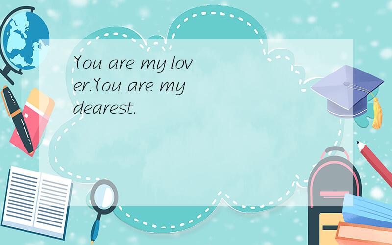 You are my lover.You are my dearest.