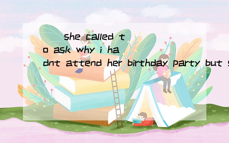 ()she called to ask why i hadnt attend her birthday party but she rang off____i could explain.为什么选before而不是as?