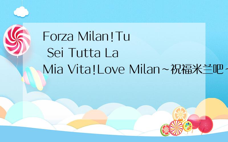 Forza Milan!Tu Sei Tutta La Mia Vita!Love Milan~祝福米兰吧~