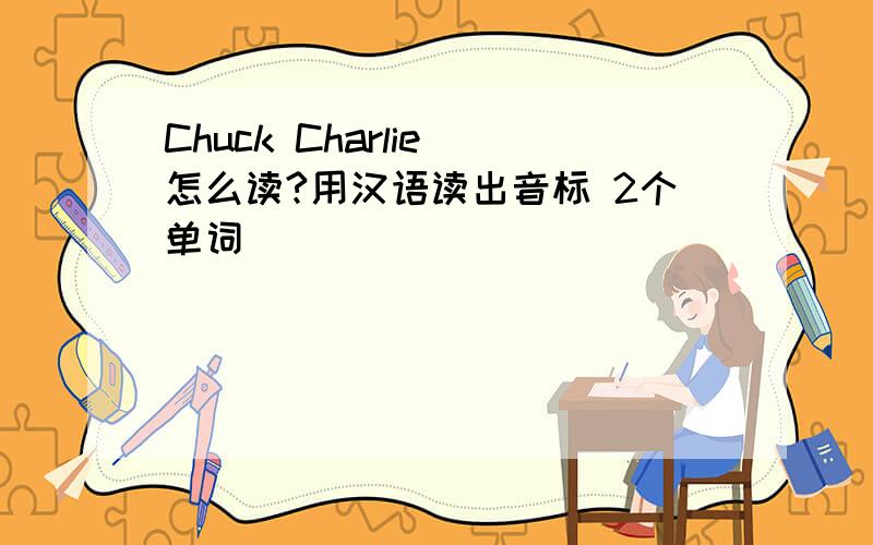 Chuck Charlie 怎么读?用汉语读出音标 2个单词