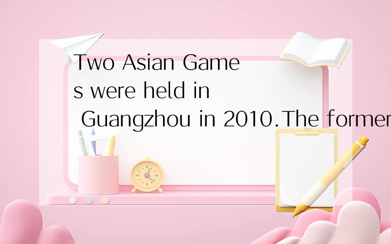 Two Asian Games were held in Guangzhou in 2010.The former lasted longer than the（ A.latter B.late C.later D.lately