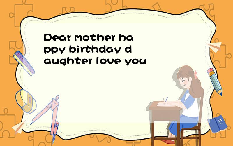 Dear mother happy birthday daughter love you