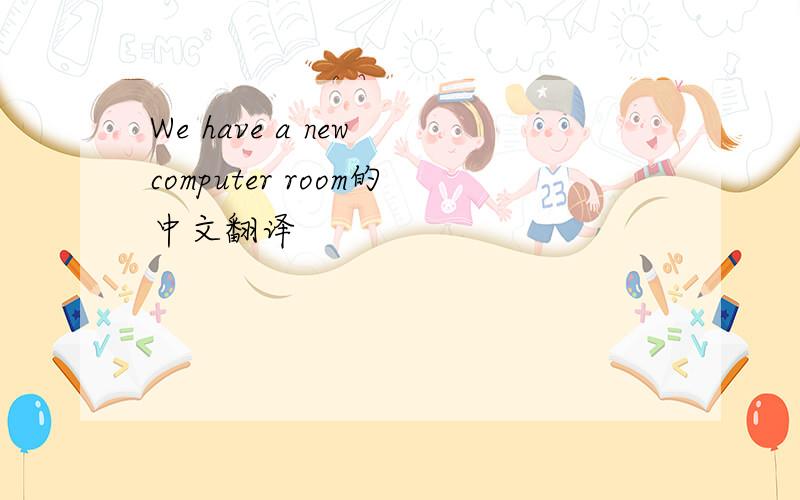 We have a new computer room的中文翻译