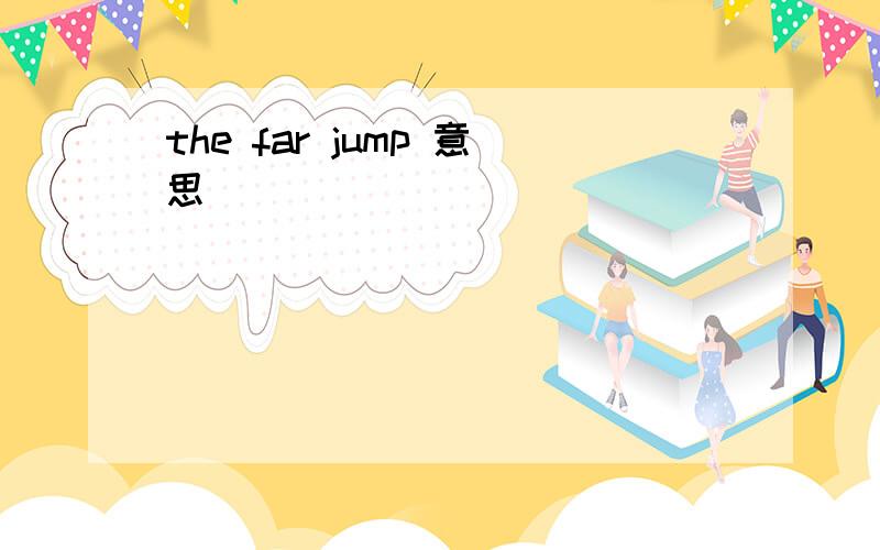 the far jump 意思