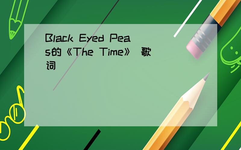 Black Eyed Peas的《The Time》 歌词