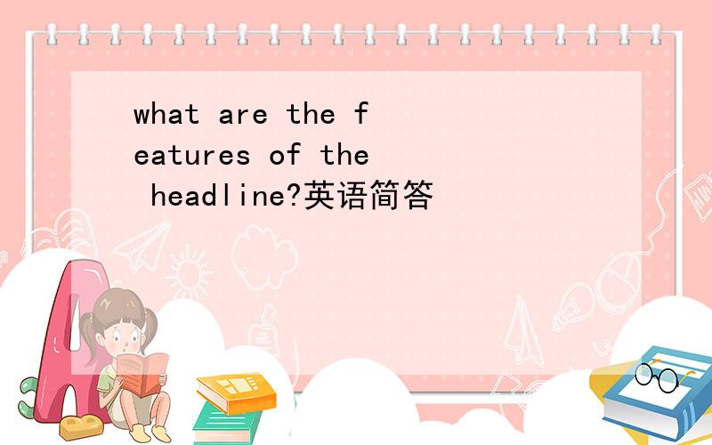 what are the features of the headline?英语简答