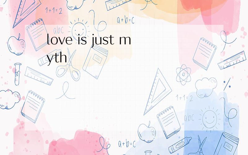 love is just myth