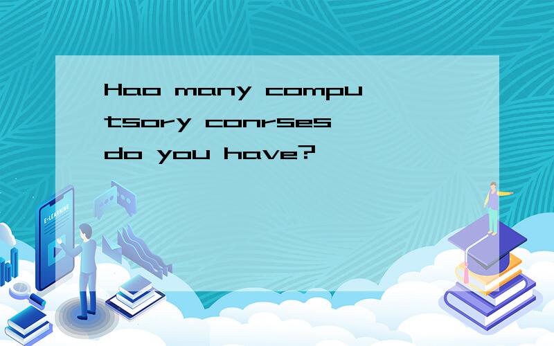 Hao many computsory conrses do you have?