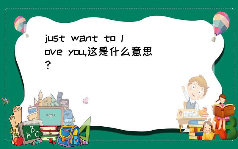 just want to love you,这是什么意思?