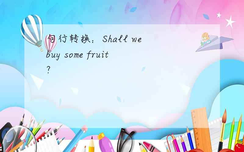 句行转换：Shall we buy some fruit?