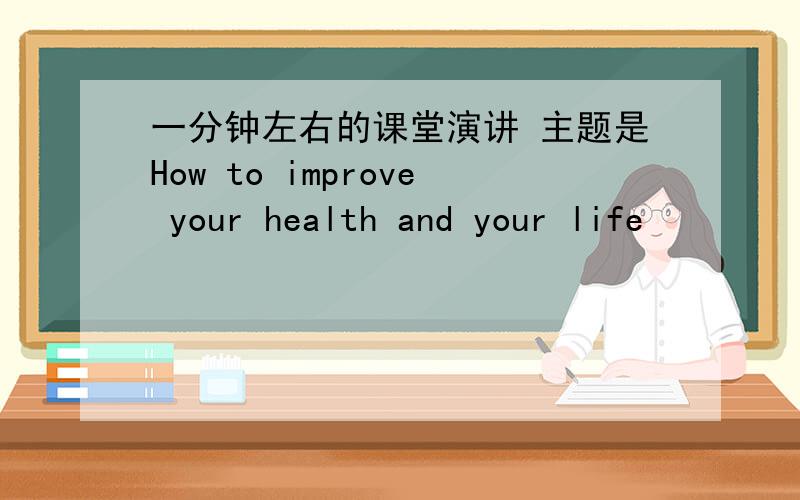 一分钟左右的课堂演讲 主题是How to improve your health and your life