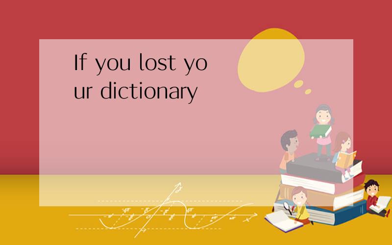 If you lost your dictionary