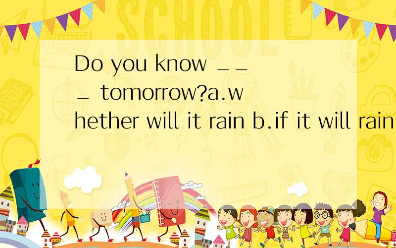 Do you know ___ tomorrow?a.whether will it rain b.if it will rain c.whether does it rain