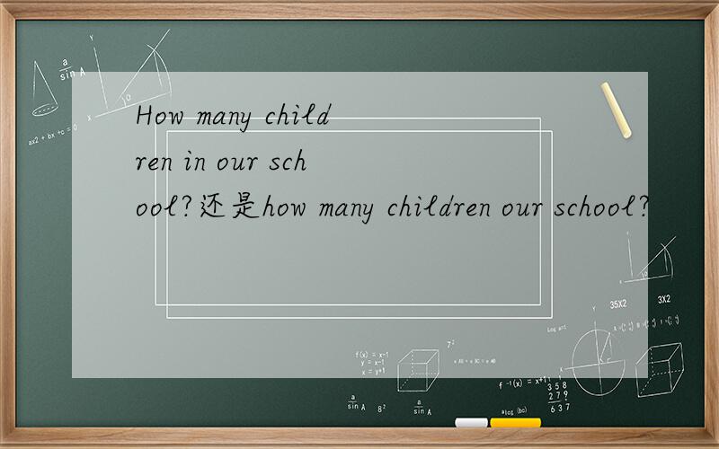 How many children in our school?还是how many children our school?