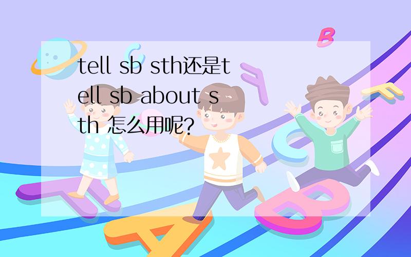 tell sb sth还是tell sb about sth 怎么用呢?