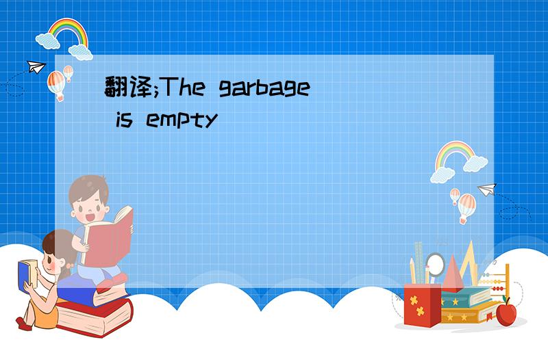 翻译;The garbage is empty