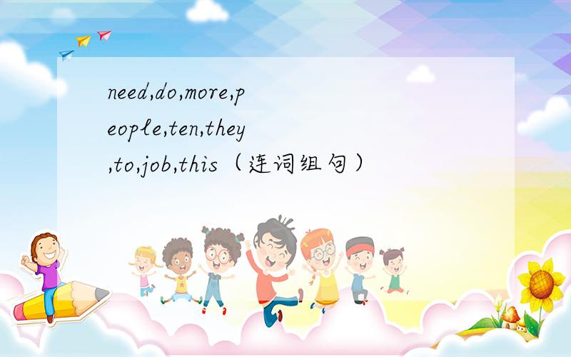 need,do,more,people,ten,they,to,job,this（连词组句）