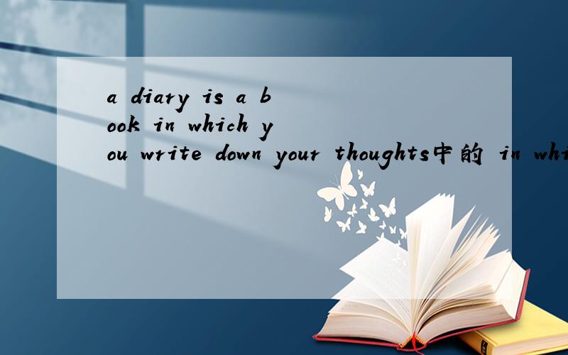 a diary is a book in which you write down your thoughts中的 in which 的意思和语法