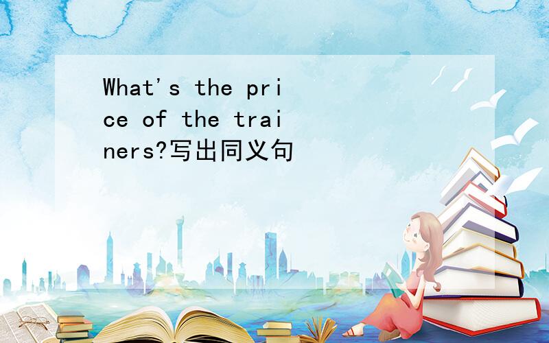 What's the price of the trainers?写出同义句