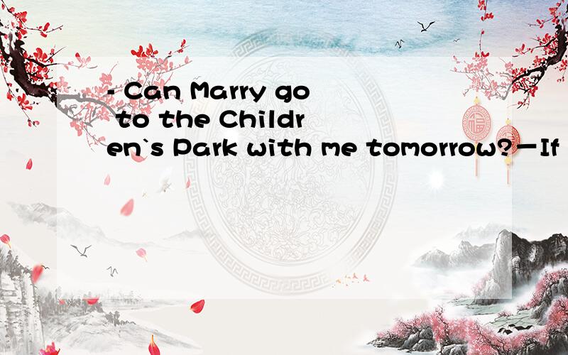 - Can Marry go to the Children`s Park with me tomorrow?－If she＿better tonight.A.feels B.feel C.will feel D.felttonight是将来时吗？