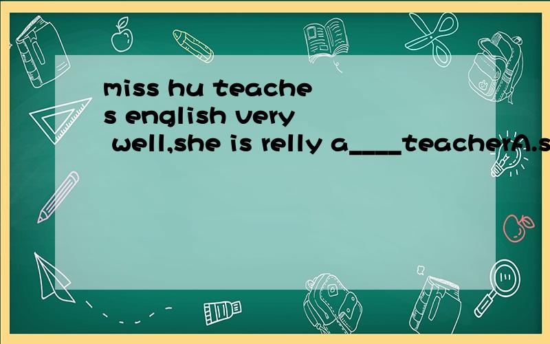 miss hu teaches english very well,she is relly a____teacherA.strict B.polite C.bon D.youngc选项打错了是born