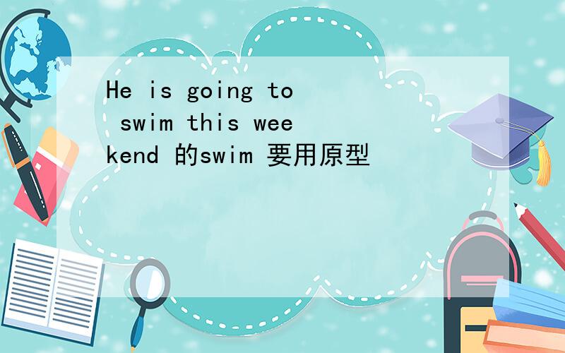 He is going to swim this weekend 的swim 要用原型