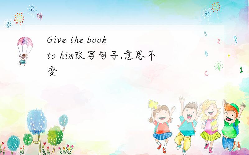 Give the book to him改写句子,意思不变