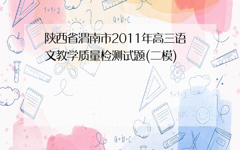 陕西省渭南市2011年高三语文教学质量检测试题(二模)