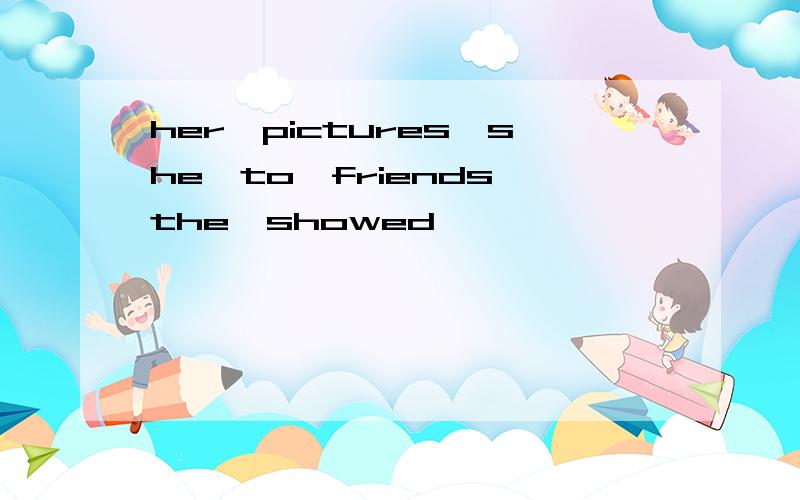 her,pictures,she,to,friends,the,showed