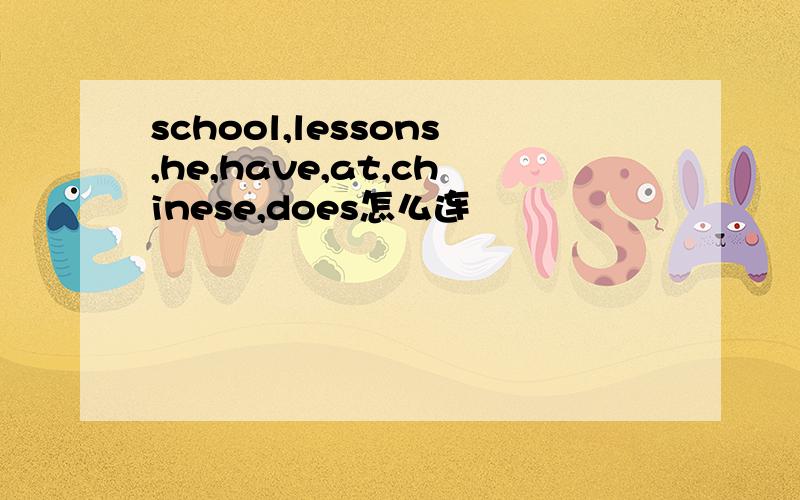 school,lessons,he,have,at,chinese,does怎么连
