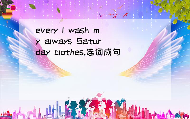 every I wash my always Saturday clothes.连词成句