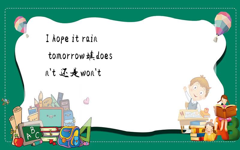 I hope it rain tomorrow填doesn't 还是won't