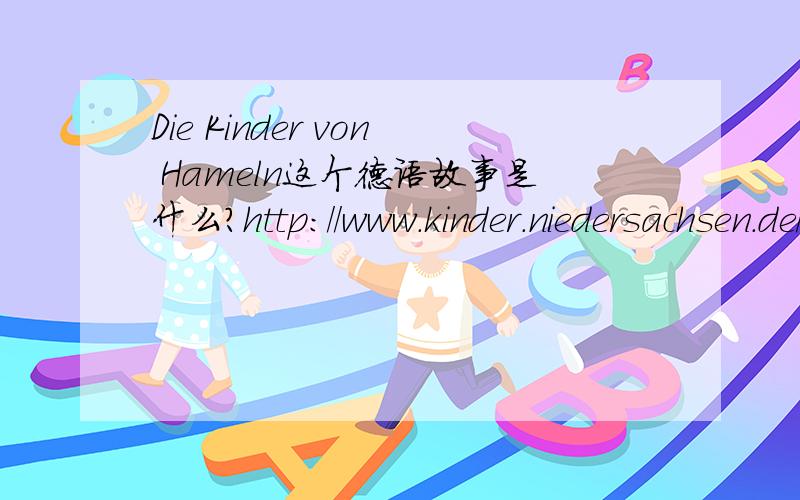 Die Kinder von Hameln这个德语故事是什么?http://www.kinder.niedersachsen.de/index.php?id=672