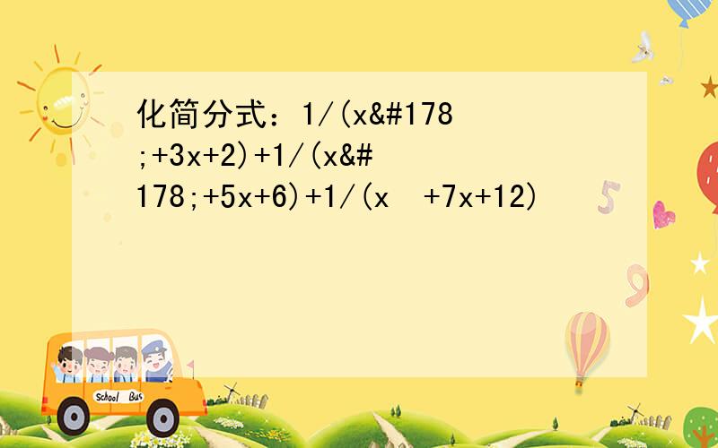 化简分式：1/(x²+3x+2)+1/(x²+5x+6)+1/(x²+7x+12)