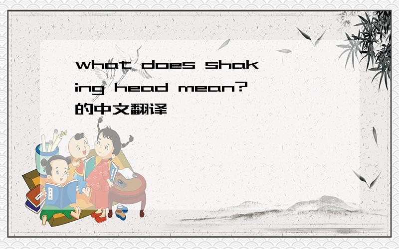 what does shaking head mean?的中文翻译